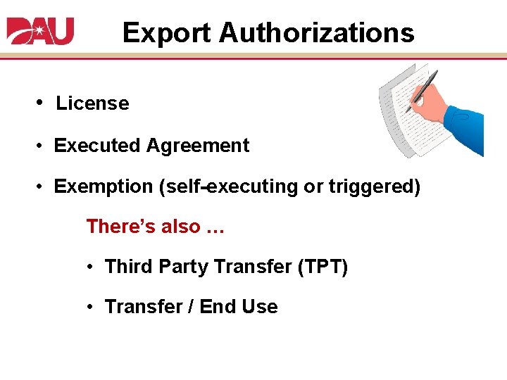 Export Authorizations • License • Executed Agreement • Exemption (self-executing or triggered) There’s also