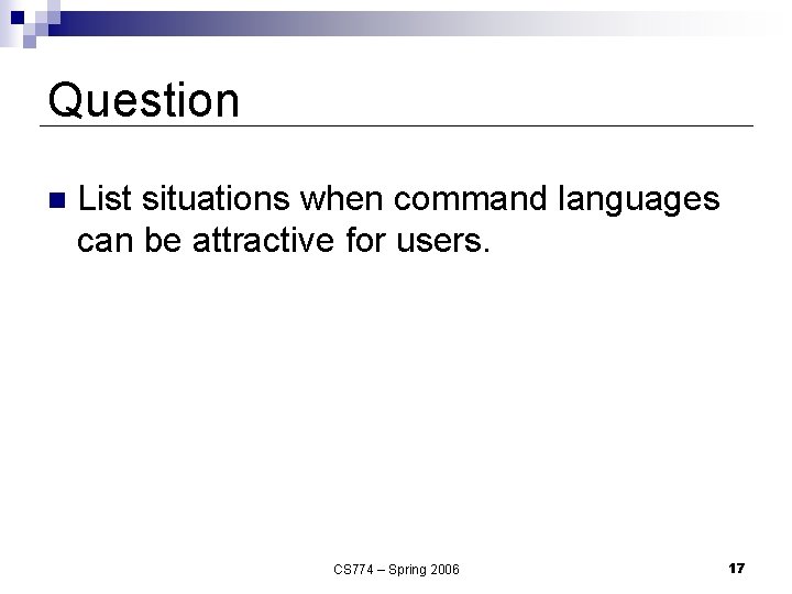 Question n List situations when command languages can be attractive for users. CS 774 Question n List situations when command languages can be attractive for users. CS 774