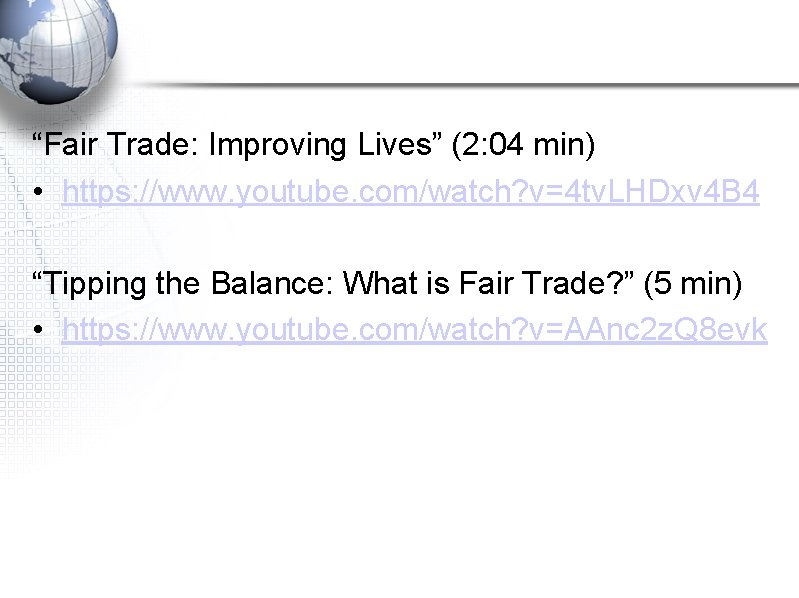 “Fair Trade: Improving Lives” (2: 04 min) • https: //www. youtube. com/watch? v=4 tv.
