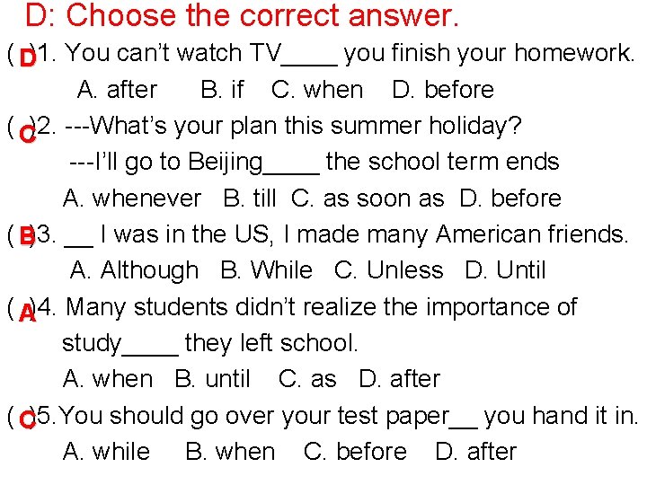 D: Choose the correct answer. ( D)1. You can’t watch TV____ you finish your