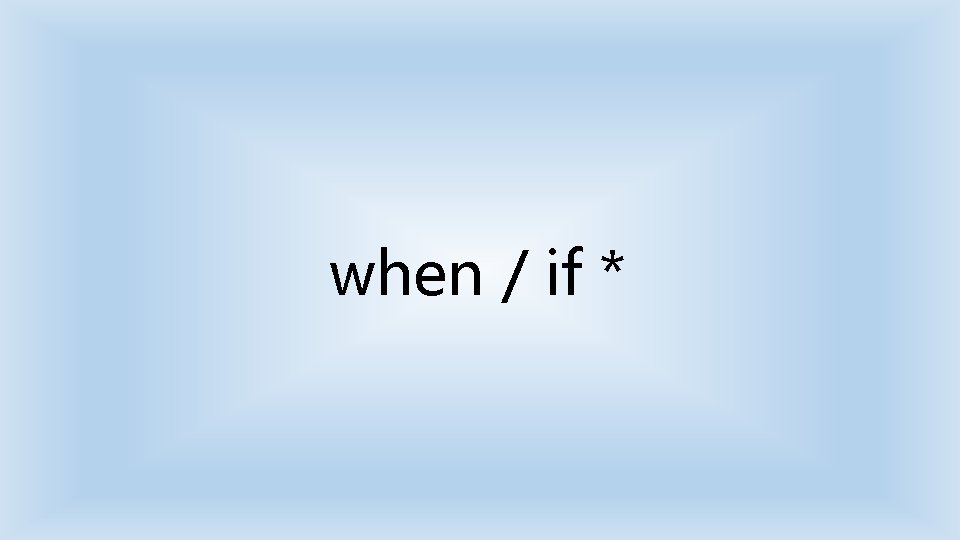 when / if * 