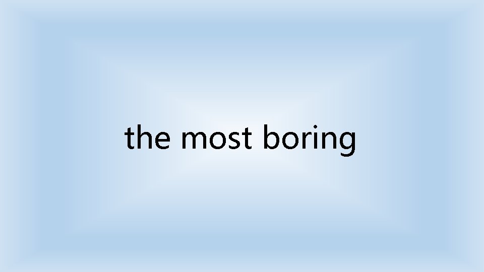 the most boring 