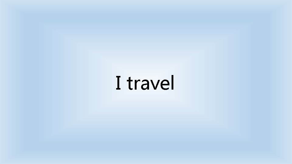 I travel 