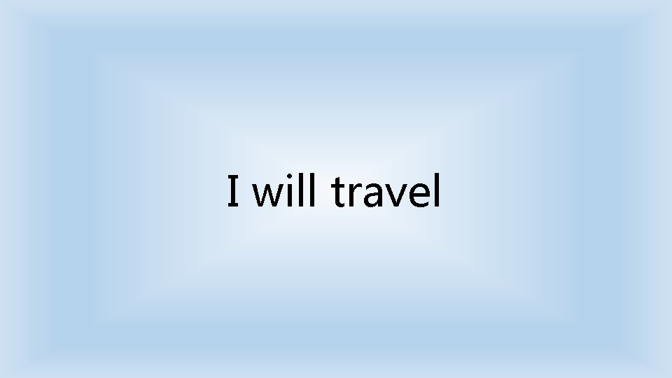 I will travel 