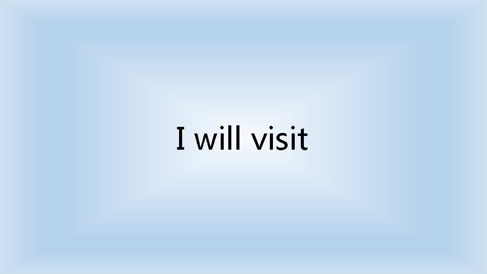 I will visit 