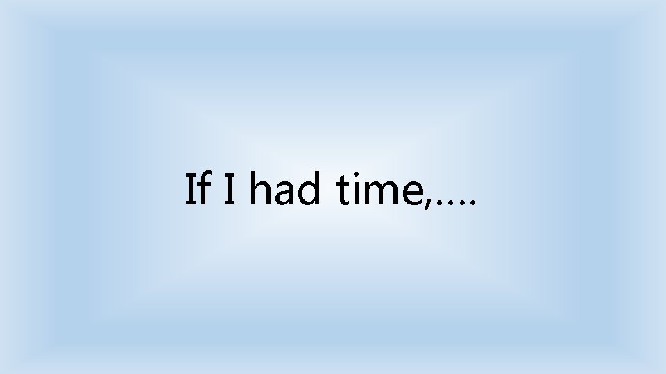 If I had time, …. 