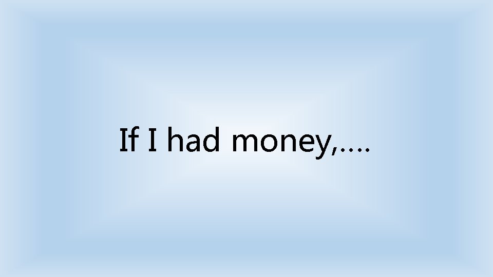 If I had money, …. 