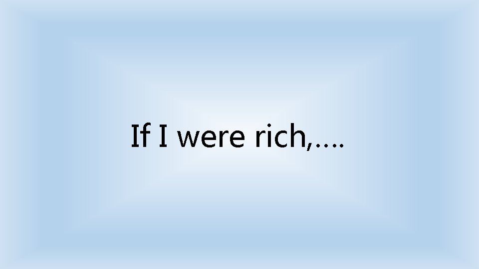 If I were rich, …. 