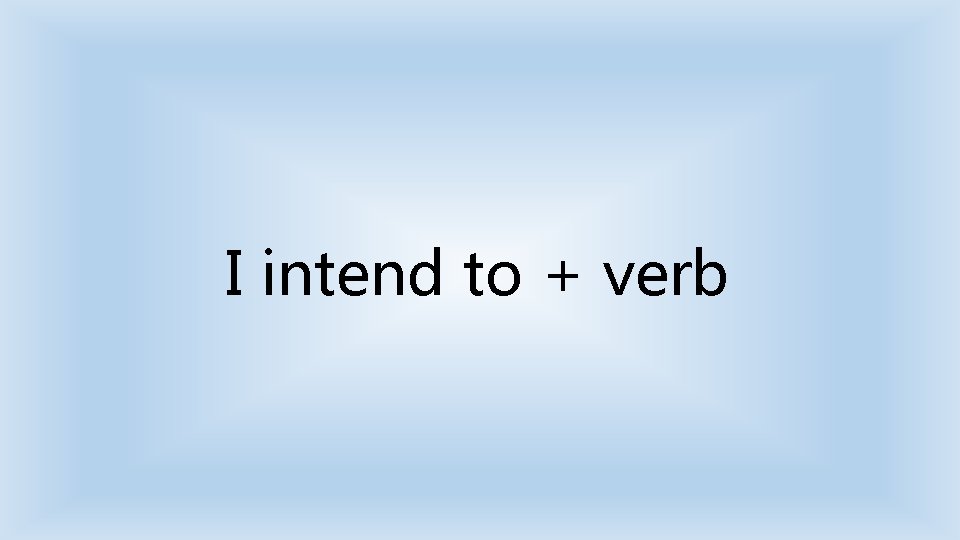 I intend to + verb 