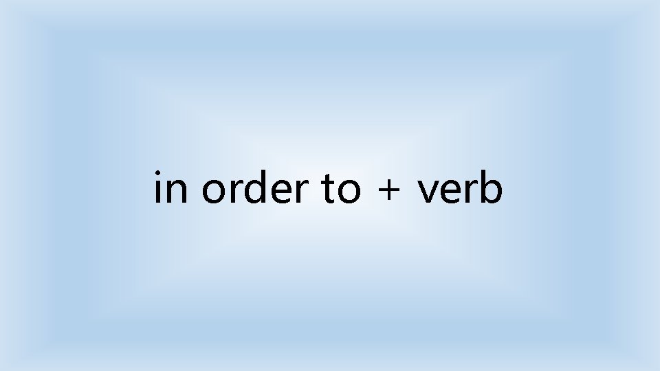 in order to + verb 