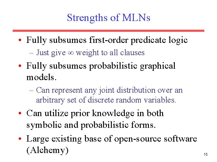 Strengths of MLNs • Fully subsumes first-order predicate logic – Just give weight to