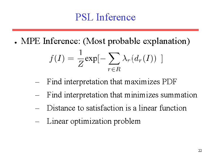 PSL Inference ● MPE Inference: (Most probable explanation) – Find interpretation that maximizes PDF