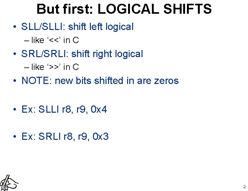 But first: LOGICAL SHIFTS • SLL/SLLI: shift left logical – like ‘<<’ in C