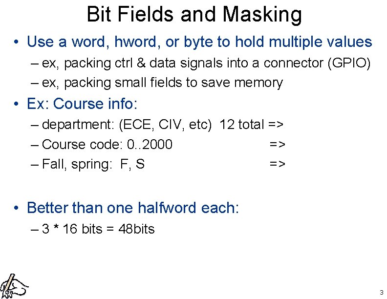 Bit Fields and Masking • Use a word, hword, or byte to hold multiple