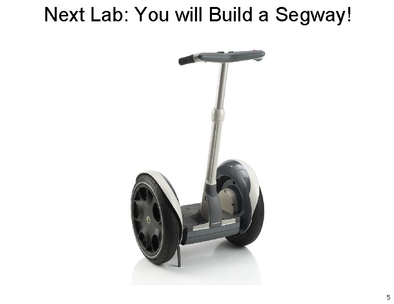 Next Lab: You will Build a Segway! 5 
