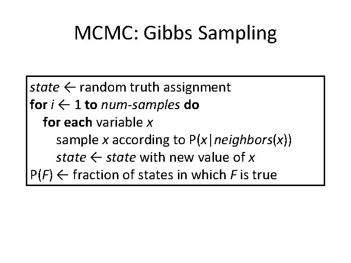 MCMC: Gibbs Sampling state ← random truth assignment for i ← 1 to num-samples