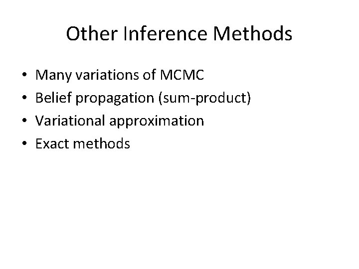 Other Inference Methods • • Many variations of MCMC Belief propagation (sum-product) Variational approximation