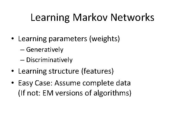 Learning Markov Networks • Learning parameters (weights) – Generatively – Discriminatively • Learning structure