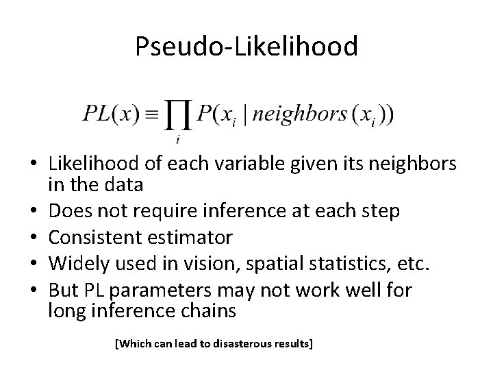 Pseudo-Likelihood • Likelihood of each variable given its neighbors in the data • Does