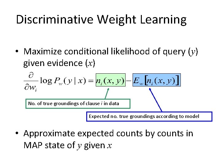 Discriminative Weight Learning • Maximize conditional likelihood of query (y) given evidence (x) No.