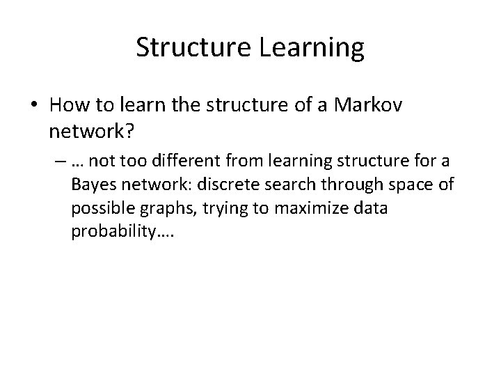 Structure Learning • How to learn the structure of a Markov network? – …