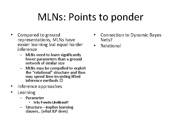 MLNs: Points to ponder • Compared to ground representations, MLNs have easier learning but