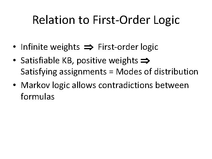 Relation to First-Order Logic • Infinite weights First-order logic • Satisfiable KB, positive weights