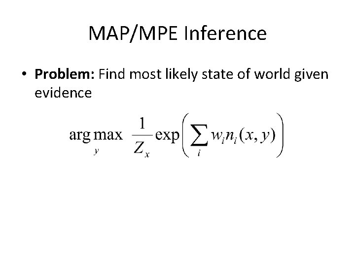 MAP/MPE Inference • Problem: Find most likely state of world given evidence 