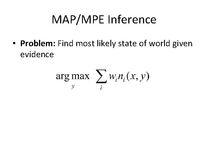 MAP/MPE Inference • Problem: Find most likely state of world given evidence 
