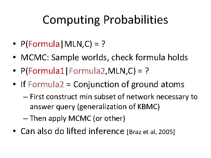 Computing Probabilities • • P(Formula|MLN, C) = ? MCMC: Sample worlds, check formula holds