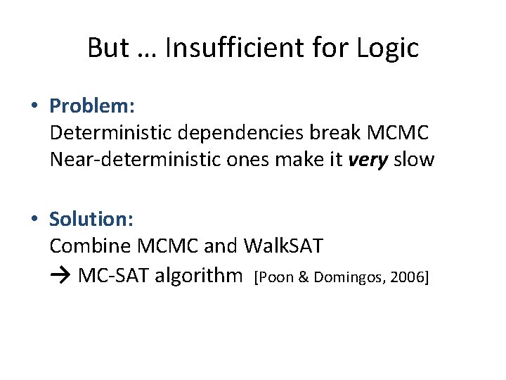 But … Insufficient for Logic • Problem: Deterministic dependencies break MCMC Near-deterministic ones make