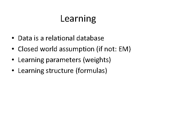 Learning • • Data is a relational database Closed world assumption (if not: EM)