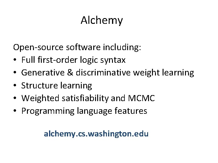 Alchemy Open-source software including: • Full first-order logic syntax • Generative & discriminative weight