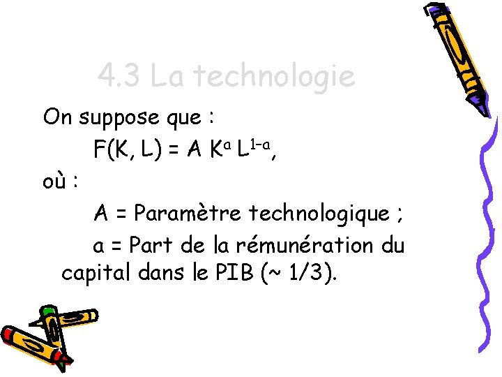 4. 3 La technologie On suppose que : F(K, L) = A Ka L
