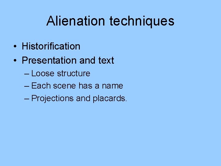 Alienation techniques • Historification • Presentation and text – Loose structure – Each scene