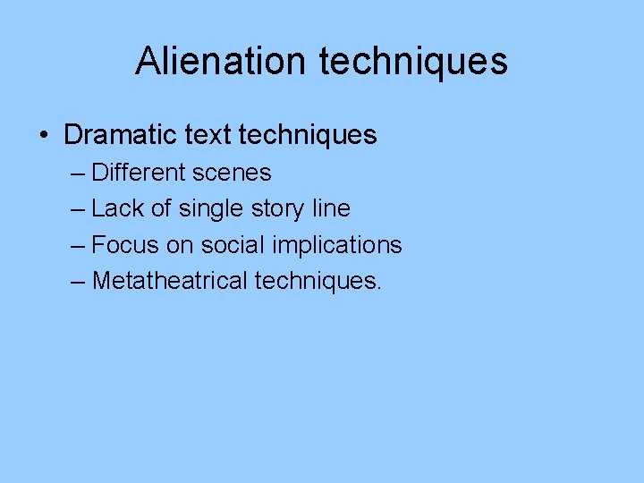 Alienation techniques • Dramatic text techniques – Different scenes – Lack of single story