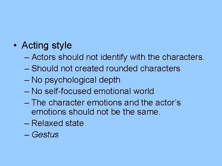  • Acting style – Actors should not identify with the characters. – Should