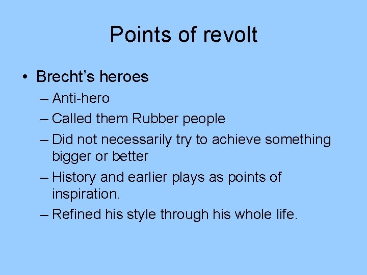 Points of revolt • Brecht’s heroes – Anti-hero – Called them Rubber people –