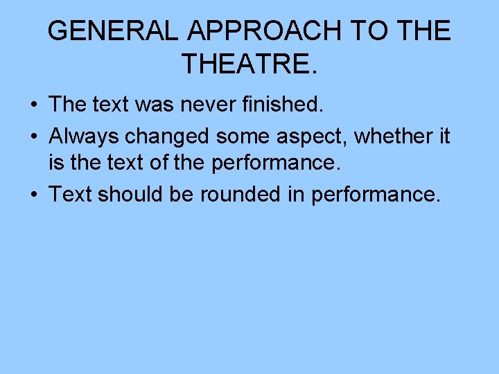 GENERAL APPROACH TO THEATRE. • The text was never finished. • Always changed some