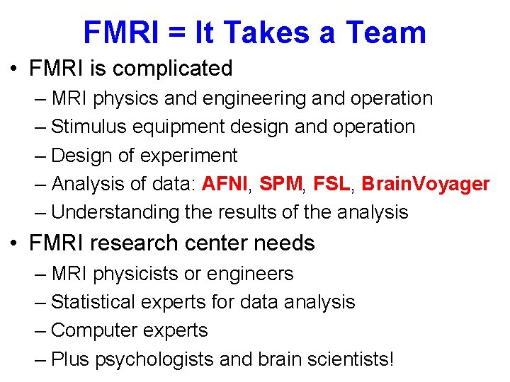 FMRI = It Takes a Team • FMRI is complicated – MRI physics and