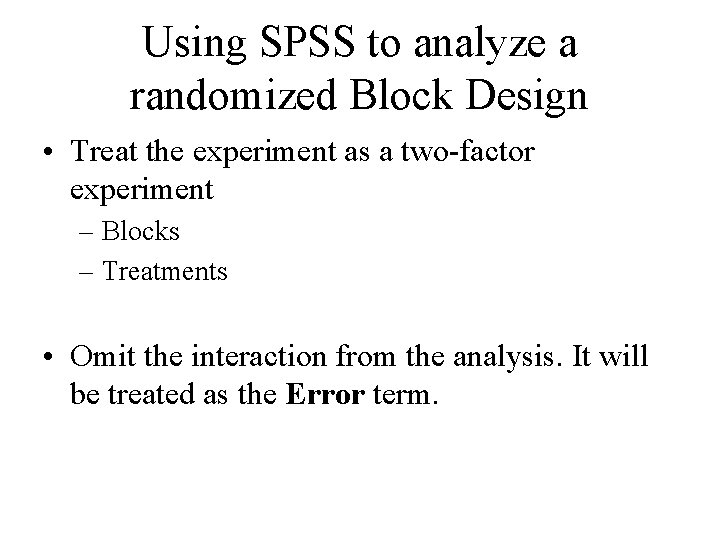 Using SPSS to analyze a randomized Block Design • Treat the experiment as a