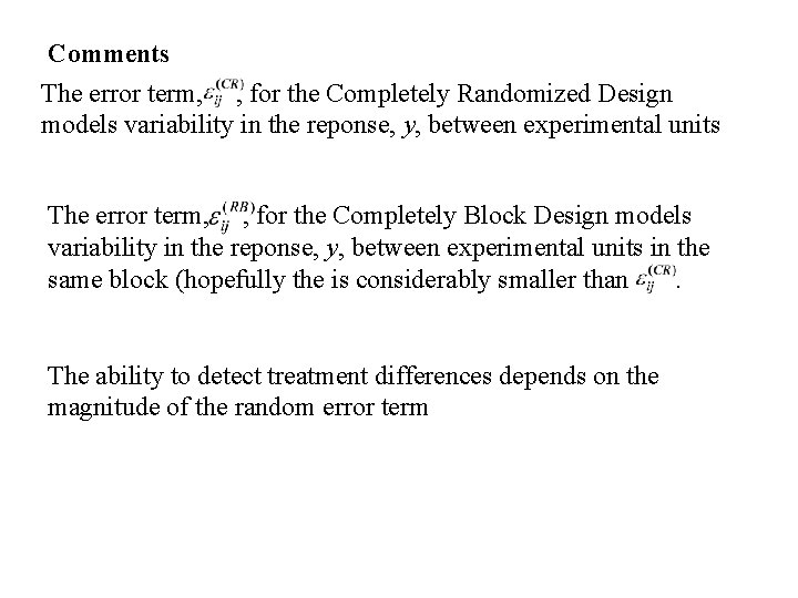 Comments The error term, , for the Completely Randomized Design models variability in the