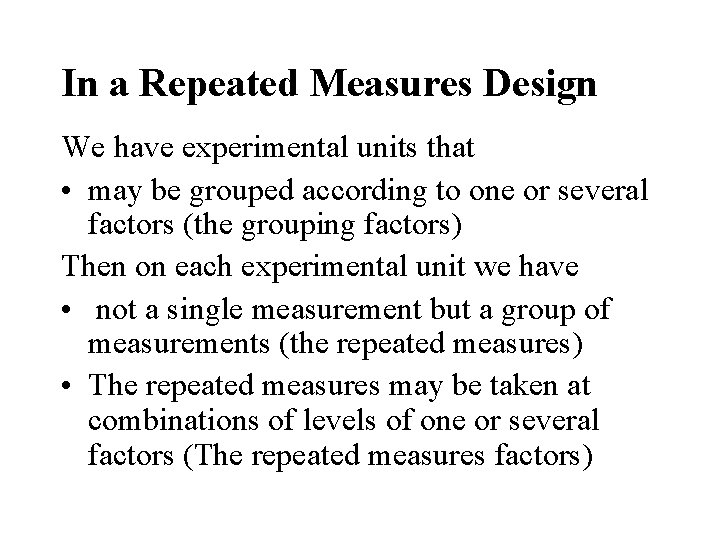 In a Repeated Measures Design We have experimental units that • may be grouped