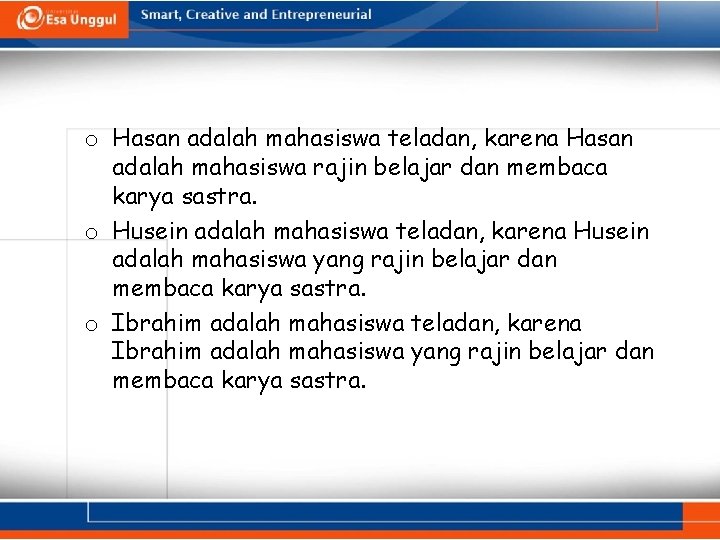 o Hasan adalah mahasiswa teladan, karena Hasan adalah mahasiswa rajin belajar dan membaca karya