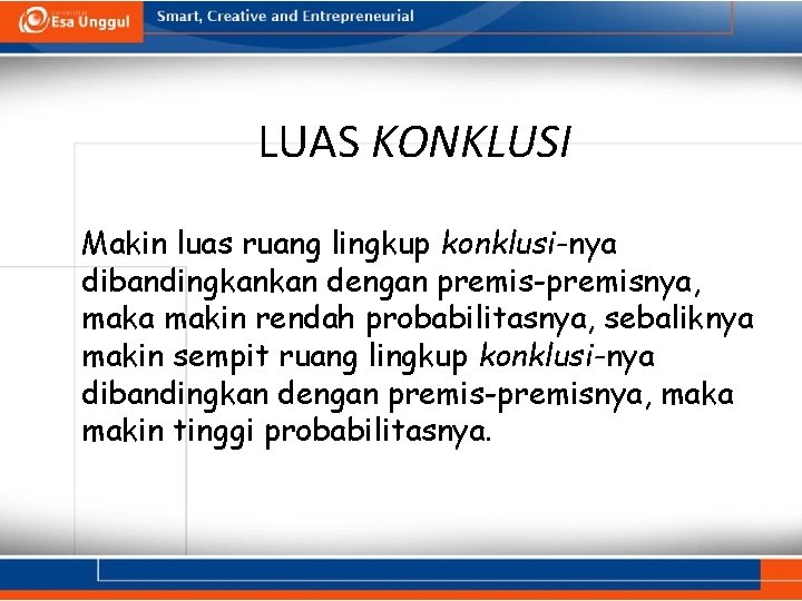 LUAS KONKLUSI Makin luas ruang lingkup konklusi-nya dibandingkankan dengan premis-premisnya, maka makin rendah probabilitasnya,