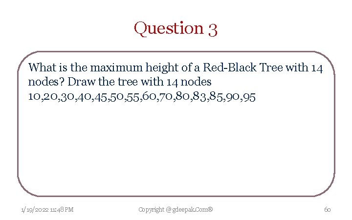 Question 3 What is the maximum height of a Red-Black Tree with 14 nodes?
