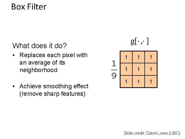 Box Filter What does it do? • Replaces each pixel with an average of