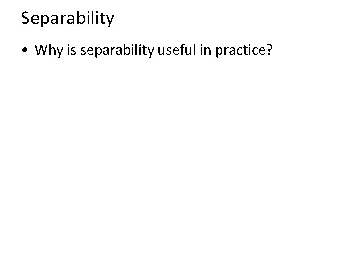 Separability • Why is separability useful in practice? 