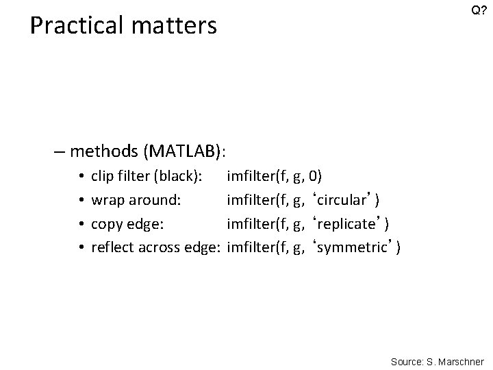 Q? Practical matters – methods (MATLAB): • • clip filter (black): wrap around: copy