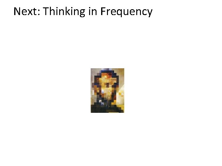 Next: Thinking in Frequency 